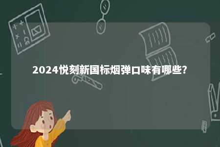 2024悦刻新国标烟弹口味有哪些？ 